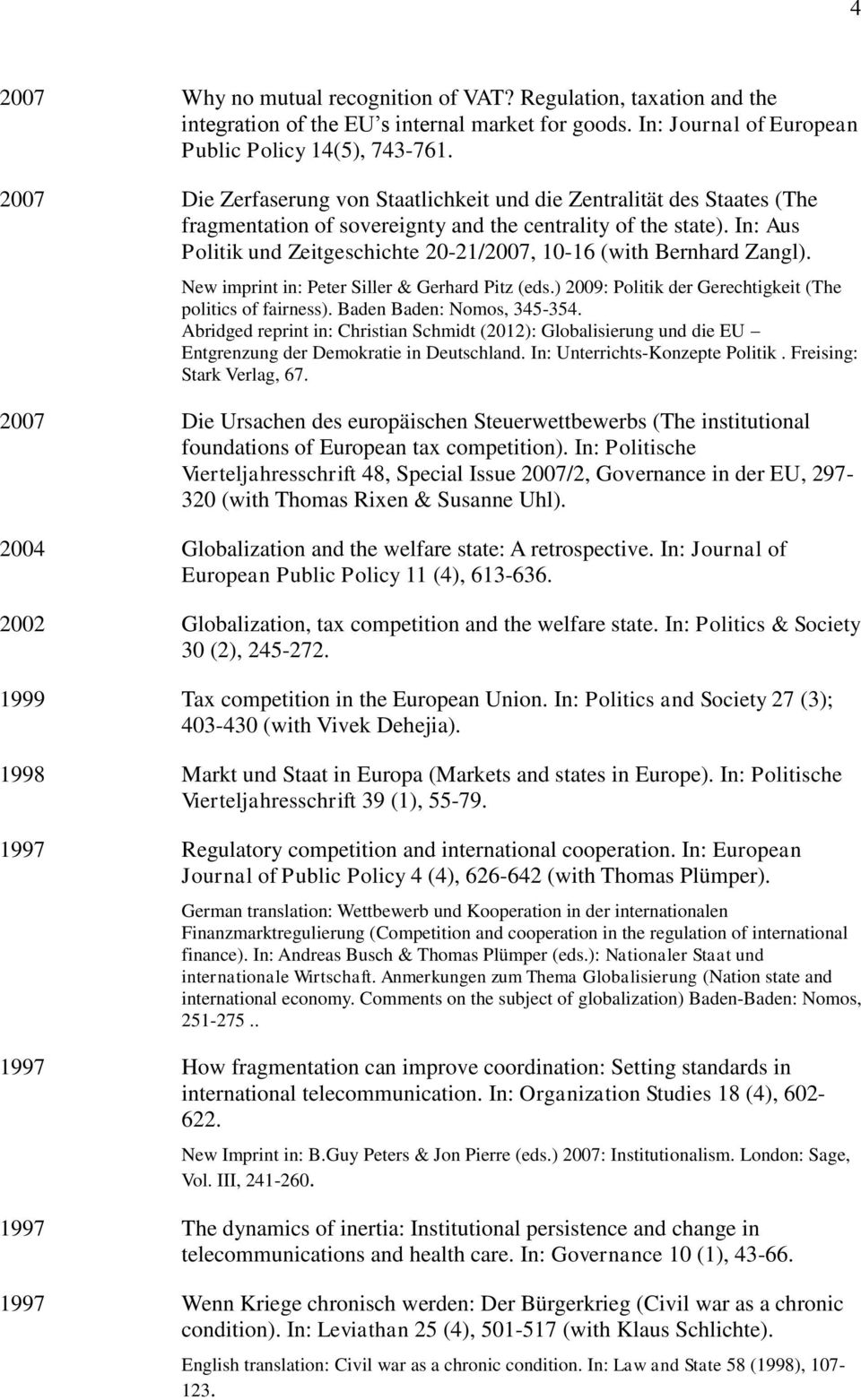 In: Aus Politik und Zeitgeschichte 20-21/2007, 10-16 (with Bernhard Zangl). New imprint in: Peter Siller & Gerhard Pitz (eds.) 2009: Politik der Gerechtigkeit (The politics of fairness).