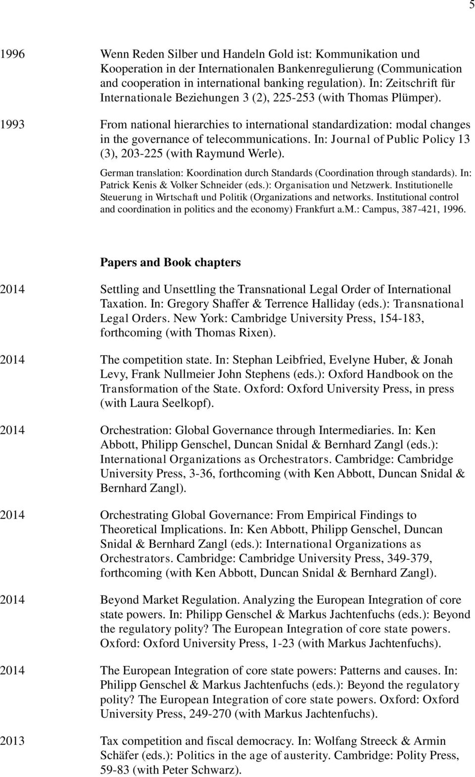 1993 From national hierarchies to international standardization: modal changes in the governance of telecommunications. In: Journal of Public Policy 13 (3), 203-225 (with Raymund Werle).