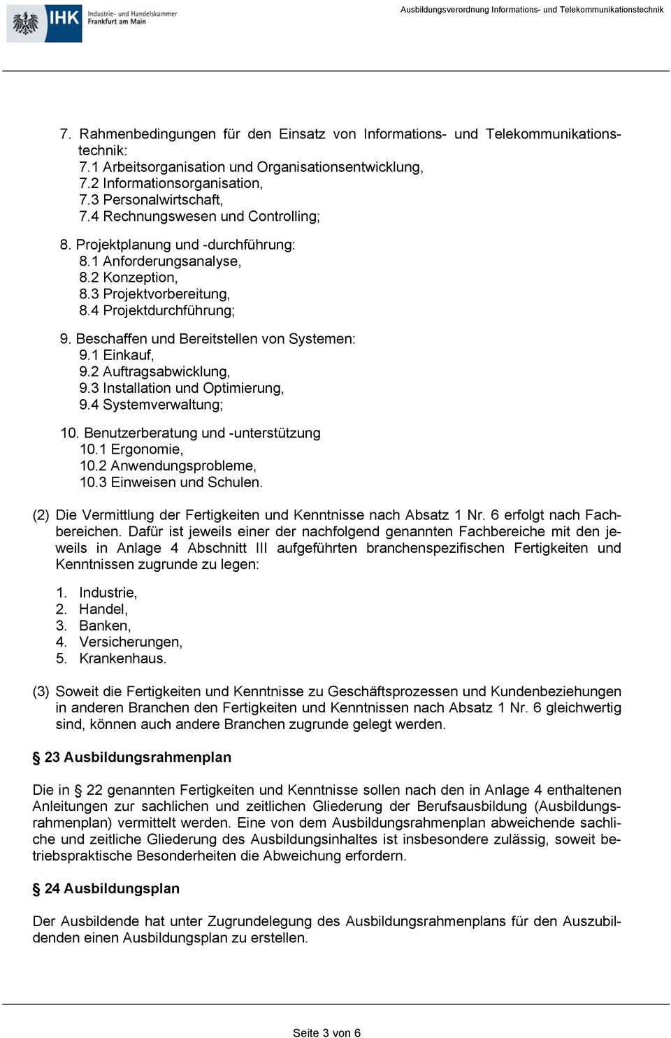 Beschaffen und Bereitstellen von Systemen: 9.1 Einkauf, 9.2 Auftragsabwicklung, 9.3 Installation und Optimierung, 9.4 Systemverwaltung; 10. Benutzerberatung und -unterstützung 10.1 Ergonomie, 10.