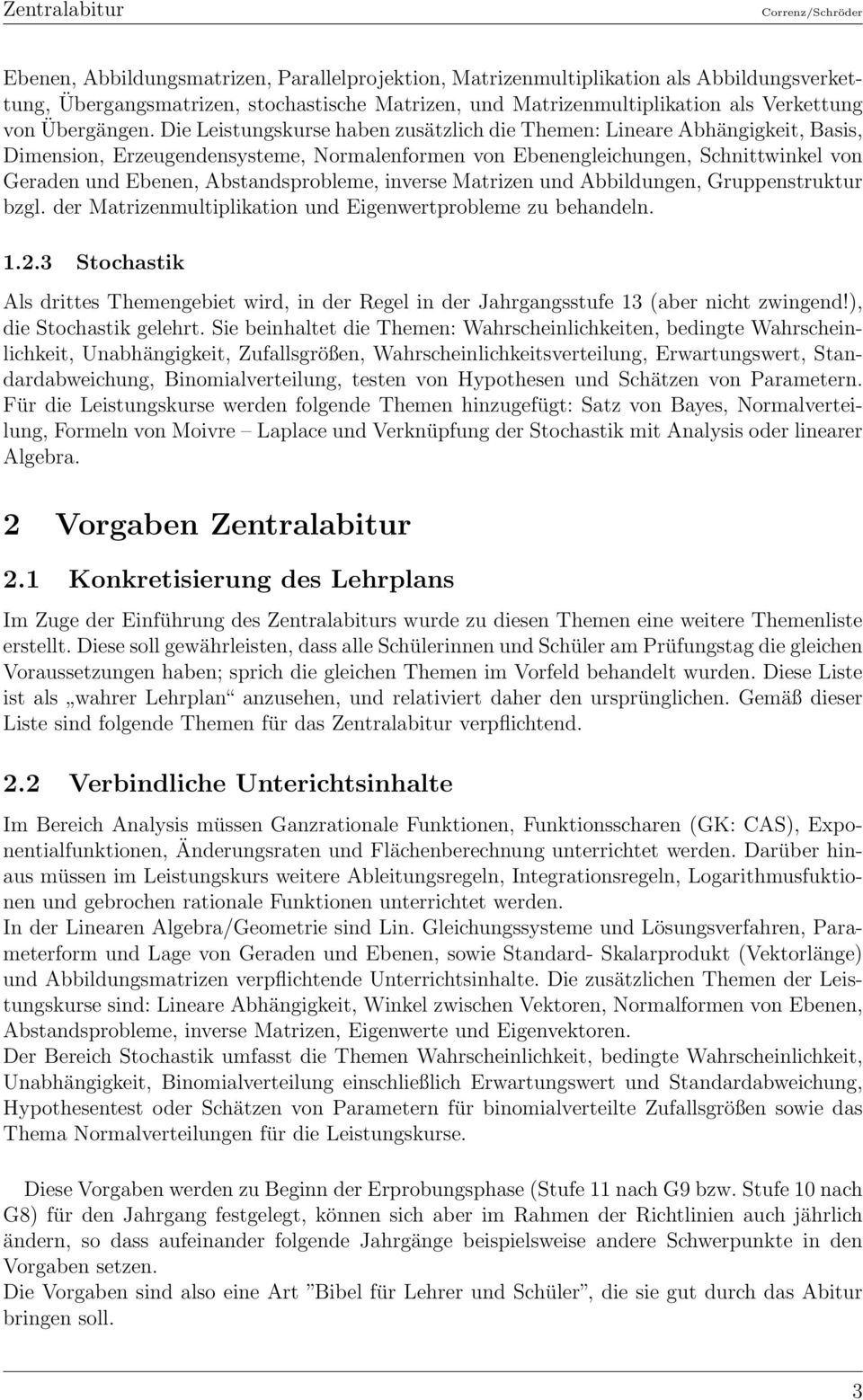 Abstandsprobleme, inverse Matrizen und Abbildungen, Gruppenstruktur bzgl. der Matrizenmultiplikation und Eigenwertprobleme zu behandeln. 1.2.