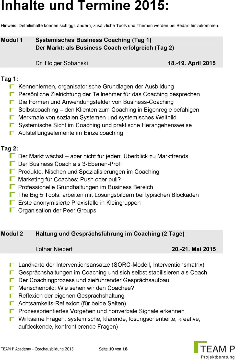 April 2015 Tag 1: Kennenlernen, organisatorische Grundlagen der Ausbildung Persönliche Zielrichtung der Teilnehmer für das Coaching besprechen Die Formen und Anwendungsfelder von Business-Coaching