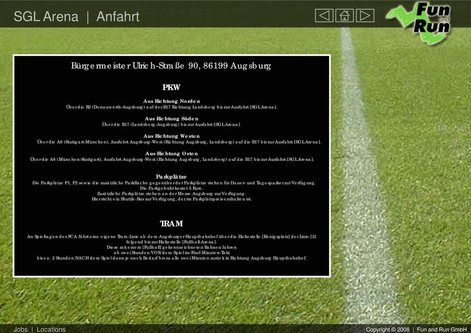 Aus Richtung Westen Über die A8 (Stuttgart-München), Ausfahrt Augsburg-West (Richtung Augsburg, Landsberg) auf die B17 bis zur Ausfahrt [SGL Arena].