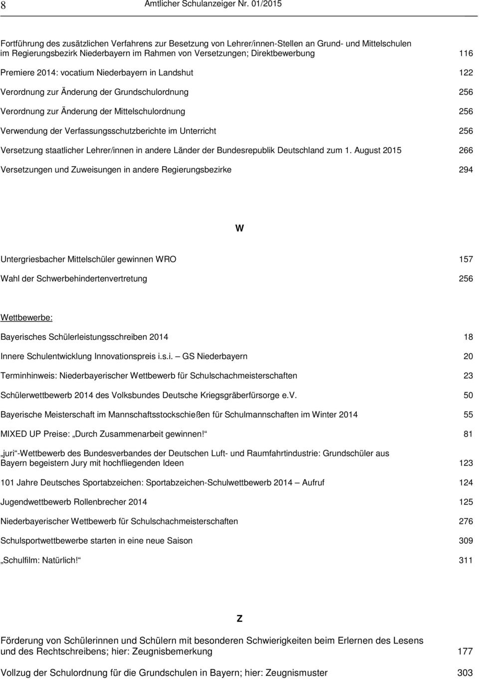 Premiere 2014: vocatium Niederbayern in Landshut 122 Verordnung zur Änderung der Grundschulordnung 256 Verordnung zur Änderung der Mittelschulordnung 256 Verwendung der Verfassungsschutzberichte im