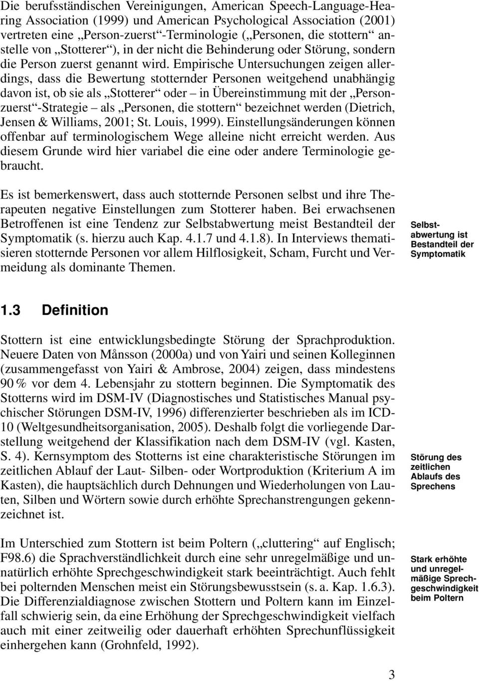 Empirische Untersuchungen zeigen allerdings, dass die Bewertung stotternder Personen weitgehend unabhängig davon ist, ob sie als Stotterer oder in Übereinstimmung mit der Personzuerst -Strategie als