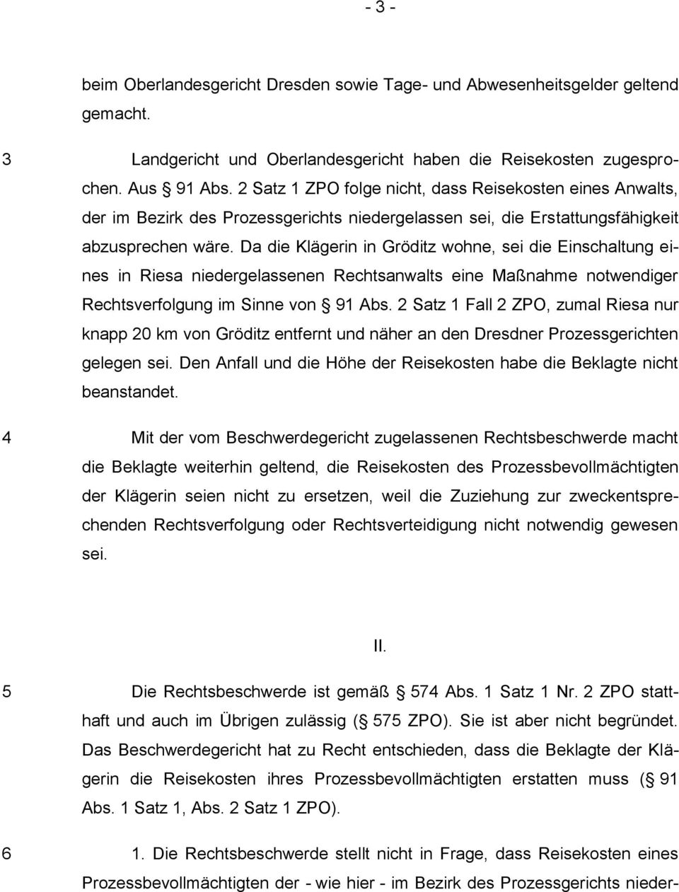 Da die Klägerin in Gröditz wohne, sei die Einschaltung eines in Riesa niedergelassenen Rechtsanwalts eine Maßnahme notwendiger Rechtsverfolgung im Sinne von 91 Abs.
