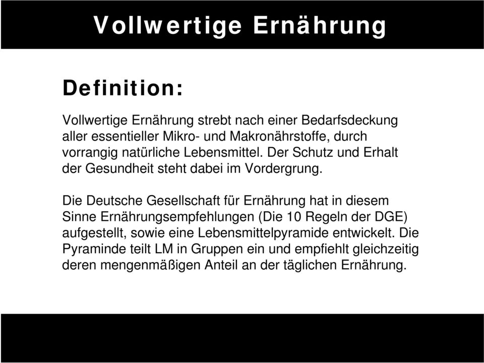 Die Deutsche Gesellschaft für Ernährung hat in diesem Sinne Ernährungsempfehlungen (Die 10 Regeln der DGE) aufgestellt, sowie eine