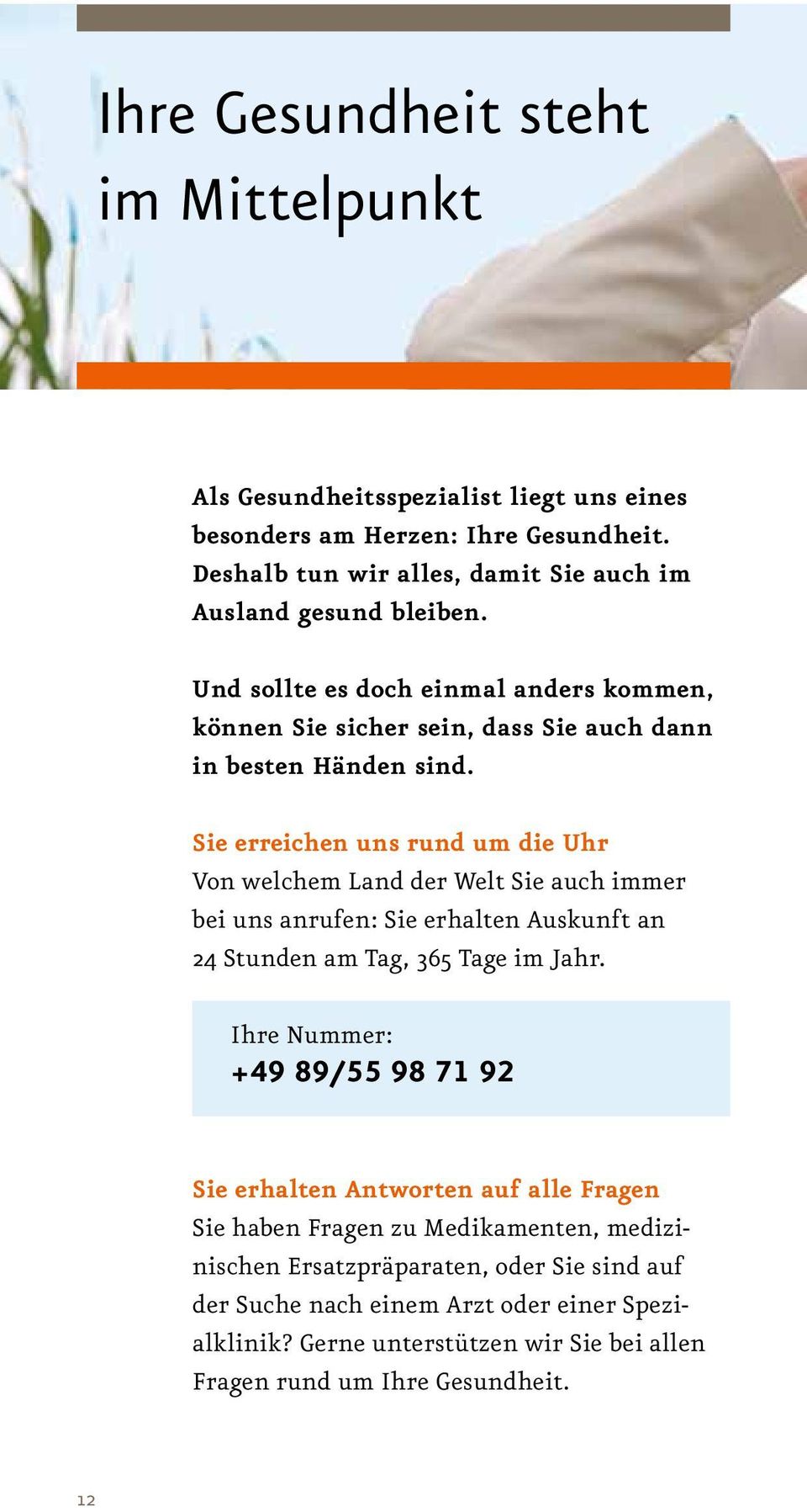 Sie erreichen uns rund um die Uhr Von welchem Land der Welt Sie auch immer bei uns anrufen: Sie erhalten Auskunft an 24 Stunden am Tag, 365 Tage im Jahr.