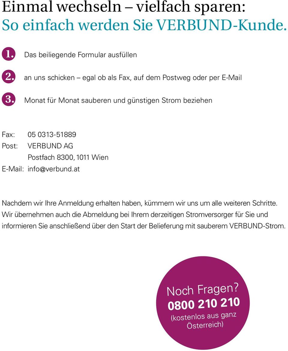 Strom beziehen Fax: 05 0313-51889 Post: VERBUND AG Postfach 8300, 1011 Wien E-Mail: info@verbund.