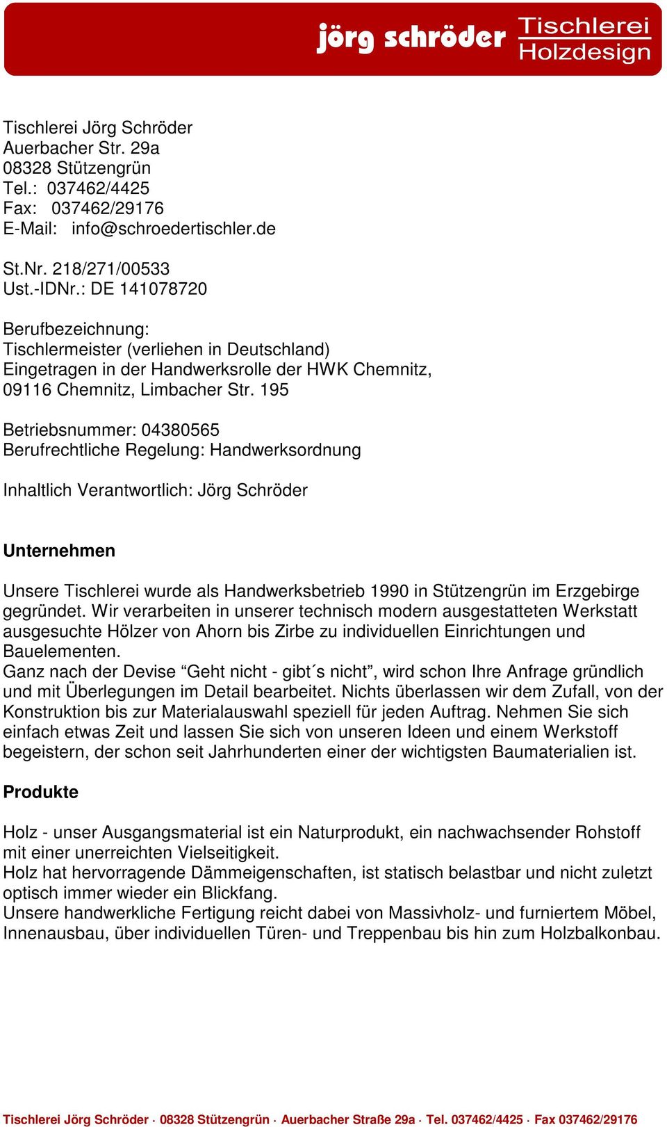 195 Betriebsnummer: 04380565 Berufrechtliche Regelung: Handwerksordnung Inhaltlich Verantwortlich: Jörg Schröder Unternehmen Unsere Tischlerei wurde als Handwerksbetrieb 1990 in Stützengrün im