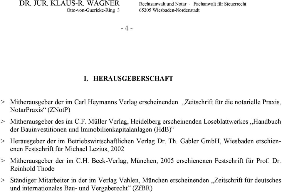 Verlag Dr. Th. Gabler GmbH, Wiesbaden erschienenen Festschrift für Michael Lezius, 2002 > Mitherausgeber der im C.H. Beck-Verlag, München, 2005 erschienenen Festschrift für Prof.