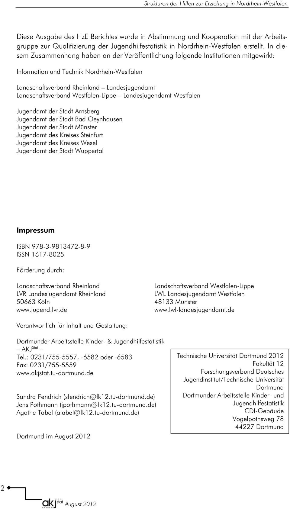 In diesem Zusammenhang haben an der Veröffentlichung folgende Institutionen mitgewirkt: Information und Technik Nordrhein-Westfalen Landschaftsverband Rheinland Landesjugendamt Landschaftsverband
