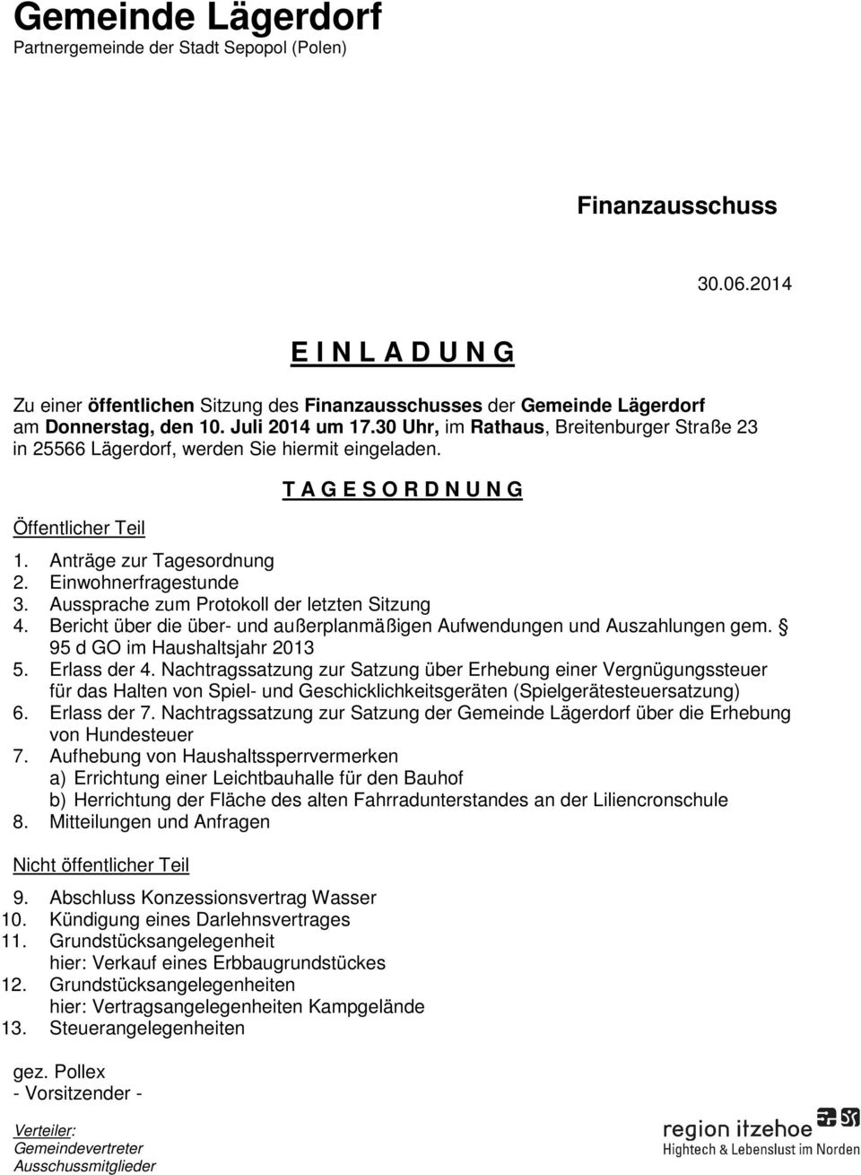 30 Uhr, im Rathaus, Breitenburger Straße 23 in 25566 Lägerdorf, werden Sie hiermit eingeladen. Öffentlicher Teil T A G E S O R D N U N G 1. Anträge zur Tagesordnung 2. Einwohnerfragestunde 3.