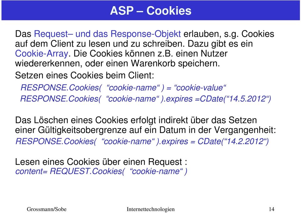 Cookies( cookie-name ) = cookie-value RESPONSE.Cookies( cookie-name ).expires =CDate( 14.5.