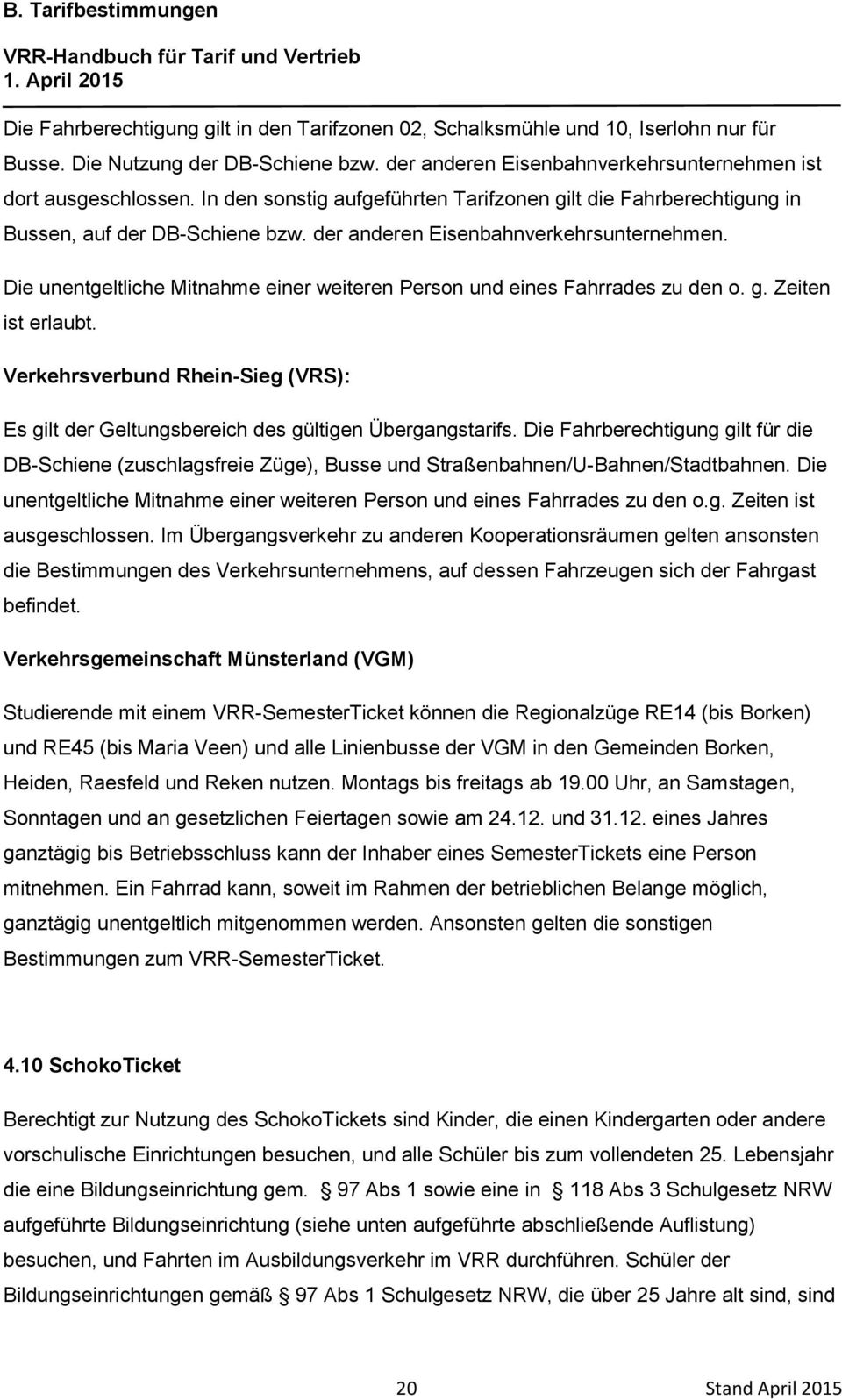 Die unentgeltliche Mitnahme einer weiteren Person und eines Fahrrades zu den o. g. Zeiten ist erlaubt. Verkehrsverbund Rhein-Sieg (VRS): Es gilt der Geltungsbereich des gültigen Übergangstarifs.