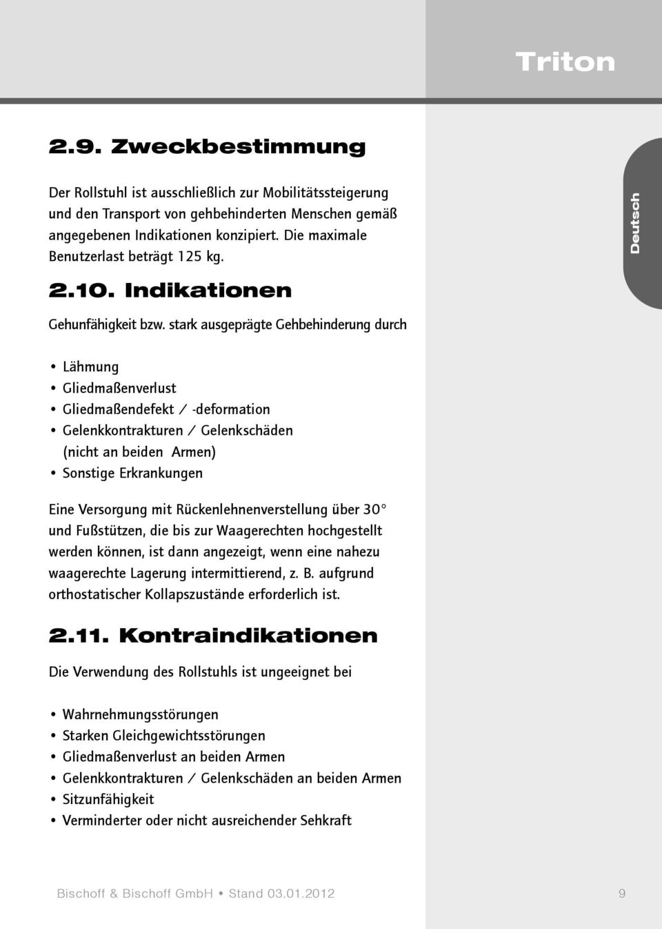 stark ausgeprägte Gehbehinderung durch Lähmung Gliedmaßenverlust Gliedmaßendefekt / -deformation Gelenkkontrakturen / Gelenkschäden (nicht an beiden Armen) Sonstige Erkrankungen Eine Versorgung mit