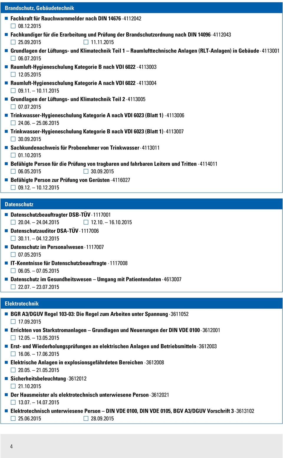 07.2015 Trinkwasser-Hygieneschulung Kategorie A nach VDI 6023 (Blatt 1) 4113006 24.06. 25.06.2015 Trinkwasser-Hygieneschulung Kategorie B nach VDI 6023 (Blatt 1) 4113007 30.09.