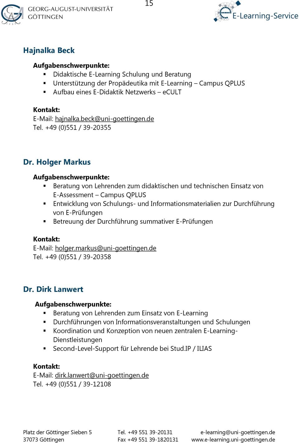 Holger Markus Aufgabenschwerpunkte: Beratung von Lehrenden zum didaktischen und technischen Einsatz von E-Assessment Campus QPLUS Entwicklung von Schulungs- und Informationsmaterialien zur