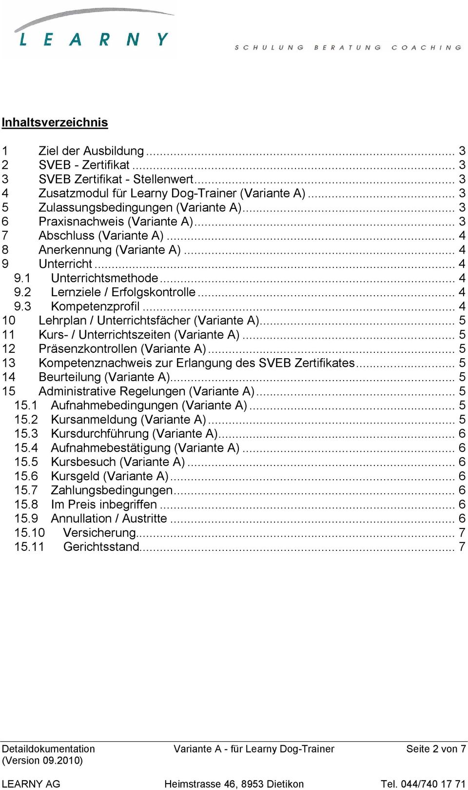 .. 4 10 Lehrplan / Unterrichtsfächer (Variante A)... 5 11 Kurs- / Unterrichtszeiten (Variante A)... 5 12 Präsenzkontrollen (Variante A)... 5 13 Kompetenznachweis zur Erlangung des SVEB Zertifikates.