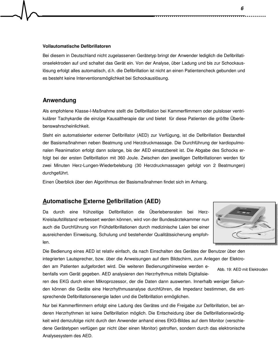 Anwendung Als empfohlene Klasse-I-Maßnahme stellt die Defibrillation bei Kammerflimmern oder pulsloser ventrikulärer Tachykardie die einzige Kausaltherapie dar und bietet für diese Patienten die