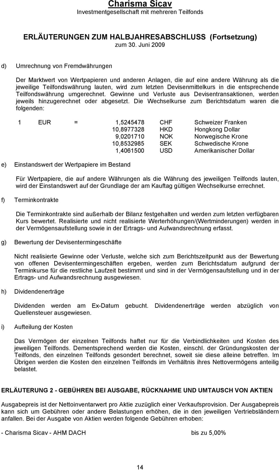 Die Wechselkurse zum Berichtsdatum waren die folgenden: 1 EUR = 1,5245478 CHF Schweizer Franken 10,8977328 HKD Hongkong Dollar 9,0201710 NOK Norwegische Krone 10,8532985 SEK Schwedische Krone