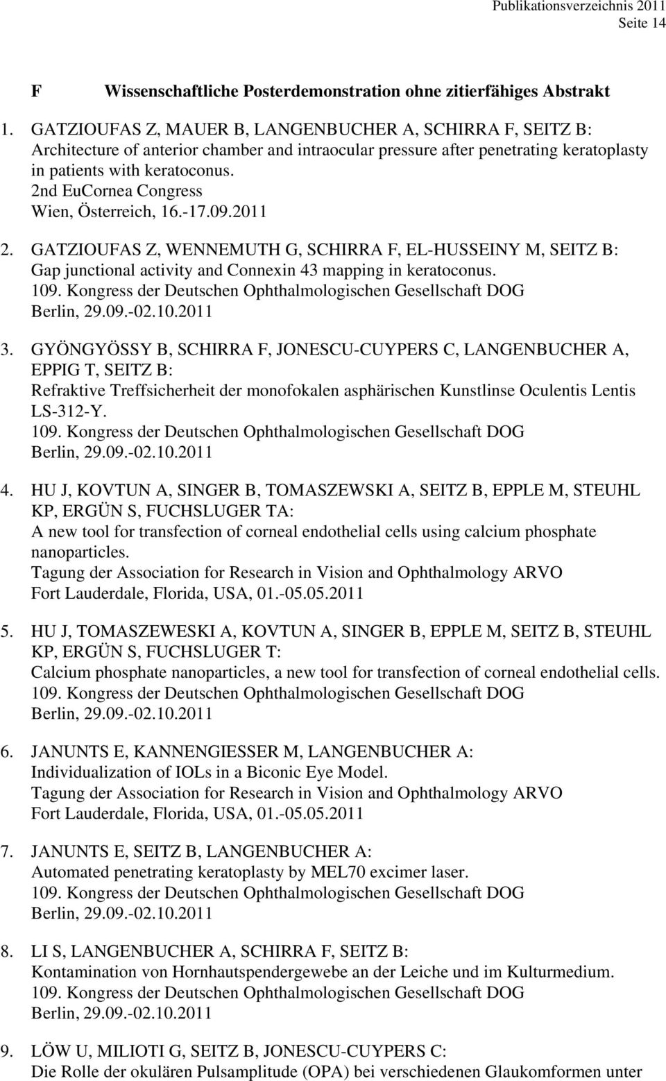 2nd EuCornea Congress Wien, Österreich, 16.-17.09.2011 2. GATZIOUFAS Z, WENNEMUTH G, SCHIRRA F, EL-HUSSEINY M, SEITZ B: Gap junctional activity and Connexin 43 mapping in keratoconus. 3.