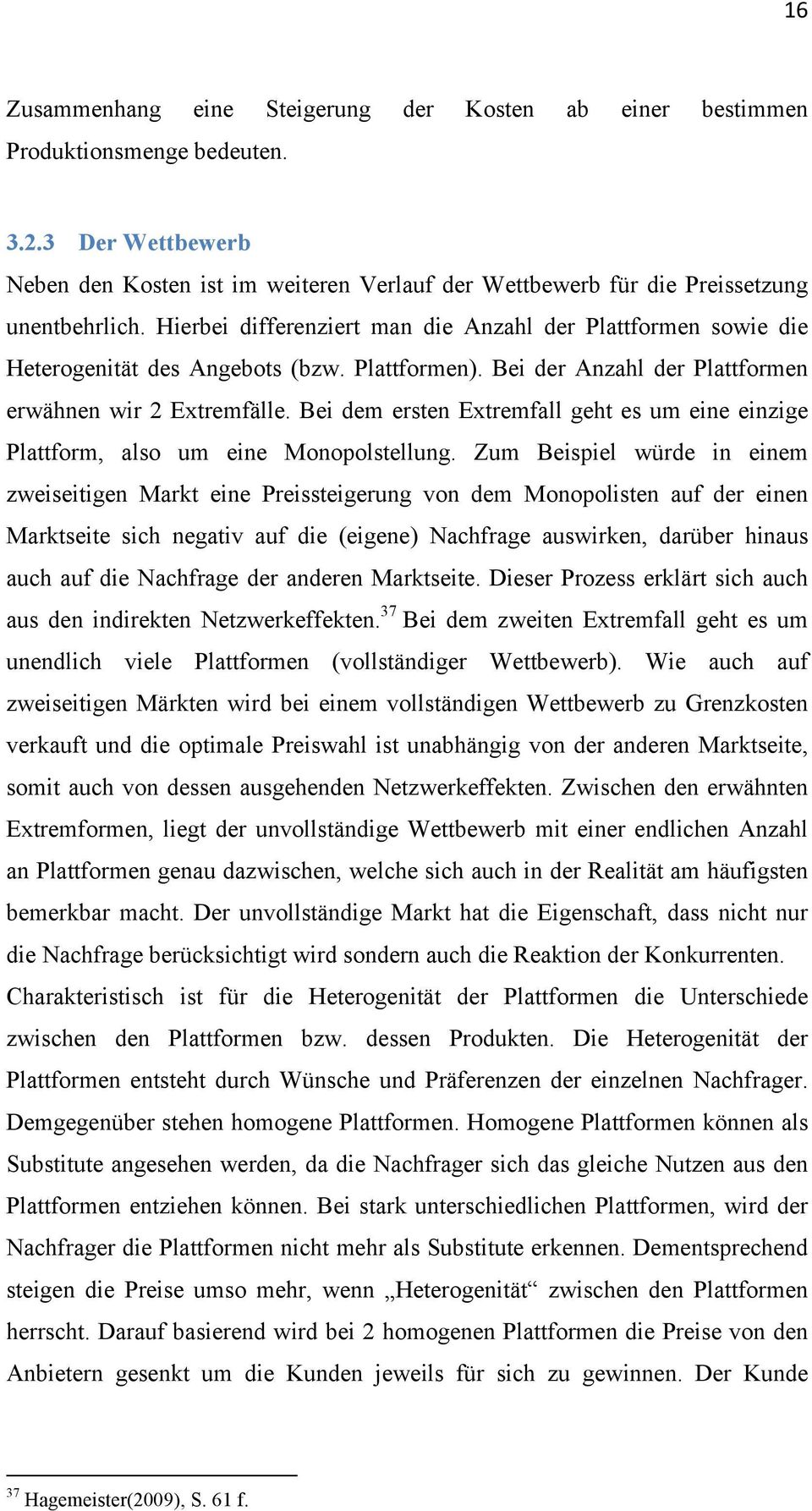 Hierbei differenziert man die Anzahl der Plattformen sowie die Heterogenität des Angebots (bzw. Plattformen). Bei der Anzahl der Plattformen erwähnen wir 2 Extremfälle.