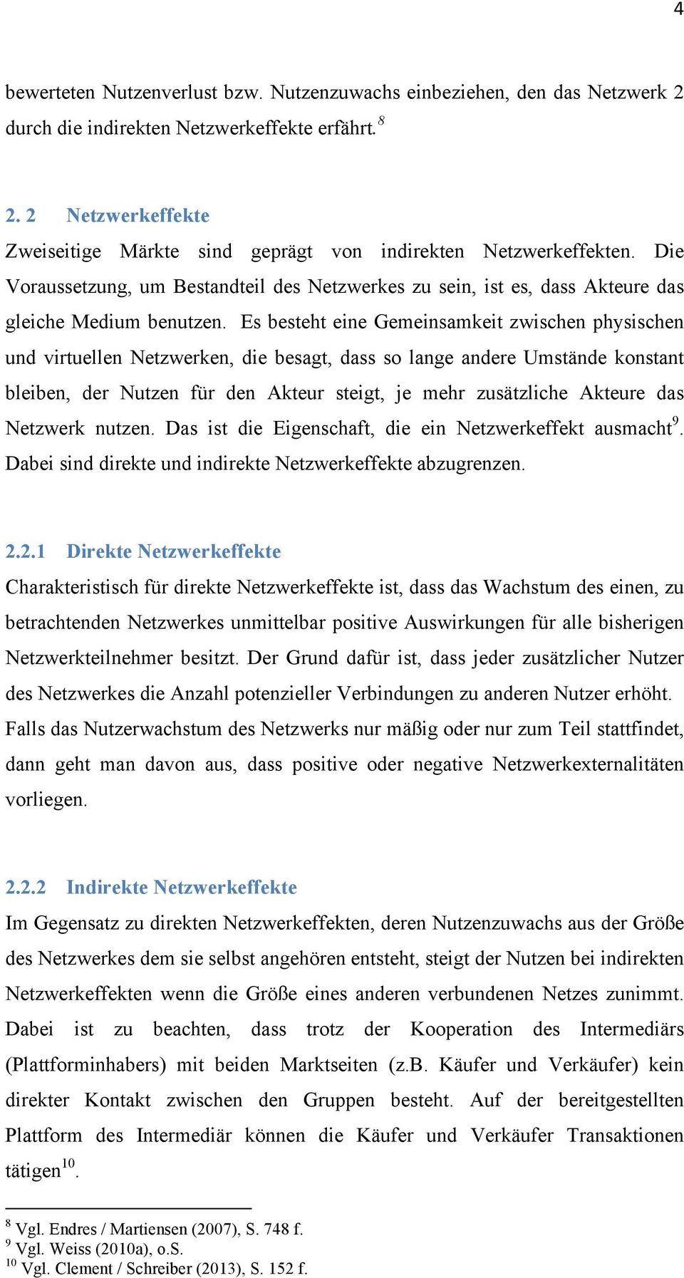 Es besteht eine Gemeinsamkeit zwischen physischen und virtuellen Netzwerken, die besagt, dass so lange andere Umstände konstant bleiben, der Nutzen für den Akteur steigt, je mehr zusätzliche Akteure