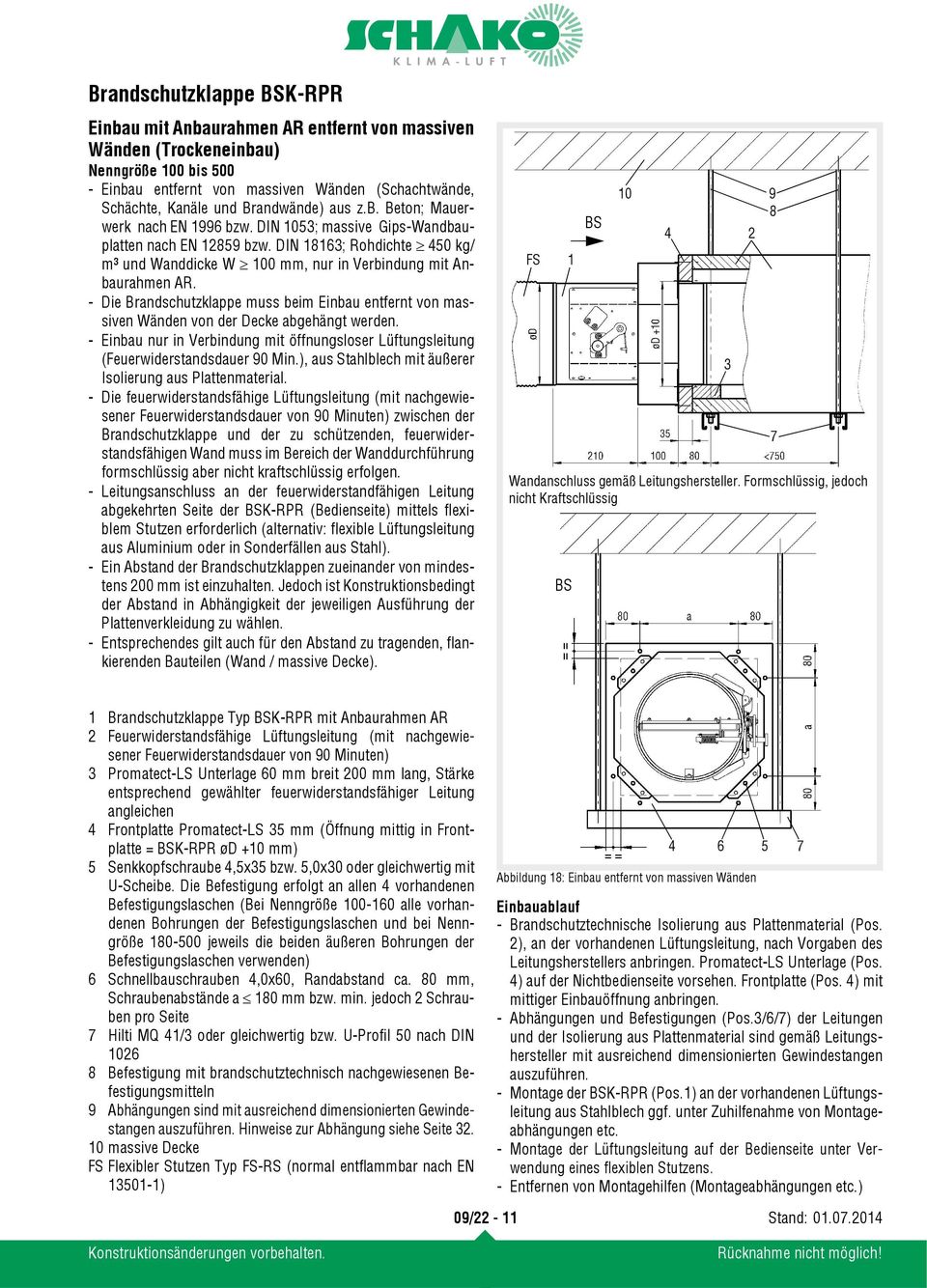 - Die Brndschutzklppe muss beim Einbu entfernt von mssiven Wänden von der Decke bgehängt werden. - Einbu nur in Verbindung mit öffnungsloser Lüftungsleitung (Feuerwiderstndsduer 90 Min.