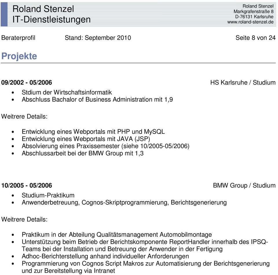10/2005-05/2006 BMW Group / Studium Studium-Praktikum Anwenderbetreuung, Cognos-Skriptprogrammierung, Berichtsgenerierung Weitrere Details: Praktikum in der Abteilung Qualitätsmanagement