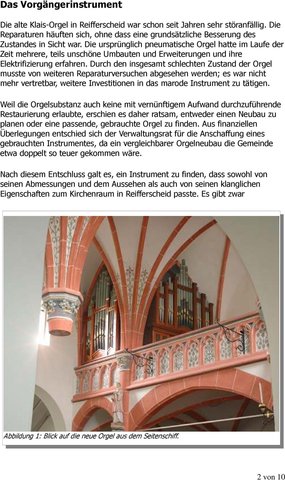 Durch den insgesamt schlechten Zustand der Orgel musste von weiteren Reparaturversuchen abgesehen werden; es war nicht mehr vertretbar, weitere Investitionen in das marode Instrument zu tätigen.