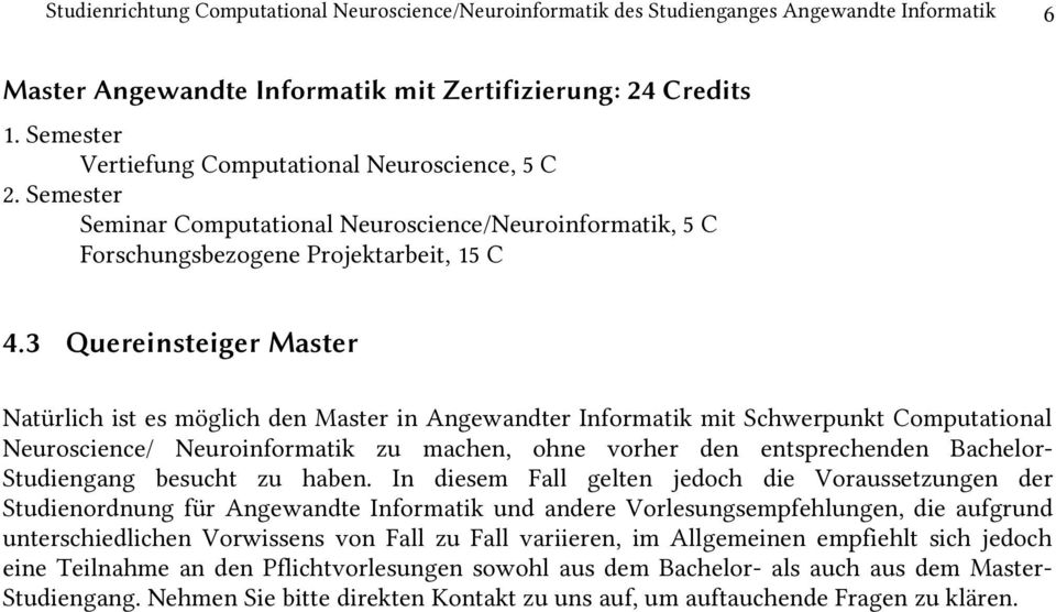3 Quereinsteiger Master Natürlich ist es möglich den Master in Angewandter Informatik mit Schwerpunkt Computational Neuroscience/ Neuroinformatik zu machen, ohne vorher den entsprechenden Bachelor-