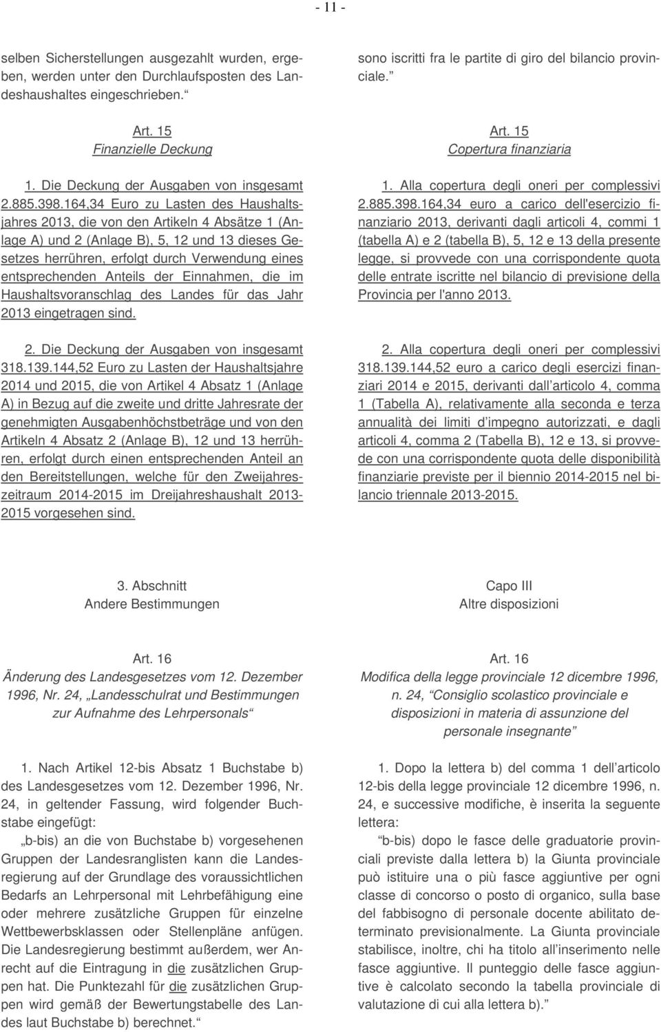 164,34 Euro zu Lasten des Haushaltsjahres 2013, die von den Artikeln 4 Absätze 1 (Anlage A) und 2 (Anlage B), 5, 12 und 13 dieses Gesetzes herrühren, erfolgt durch Verwendung eines entsprechenden