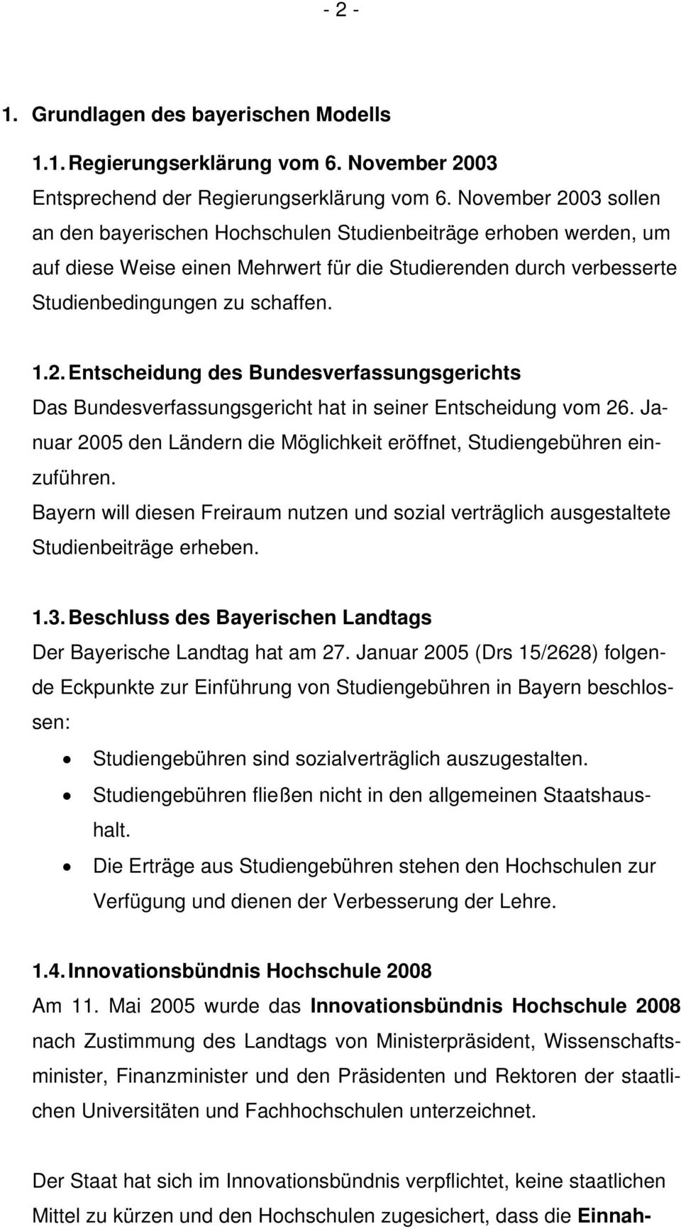 Januar 2005 den Ländern die Möglichkeit eröffnet, Studiengebühren einzuführen. Bayern will diesen Freiraum nutzen und sozial verträglich ausgestaltete Studienbeiträge erheben. 1.3.