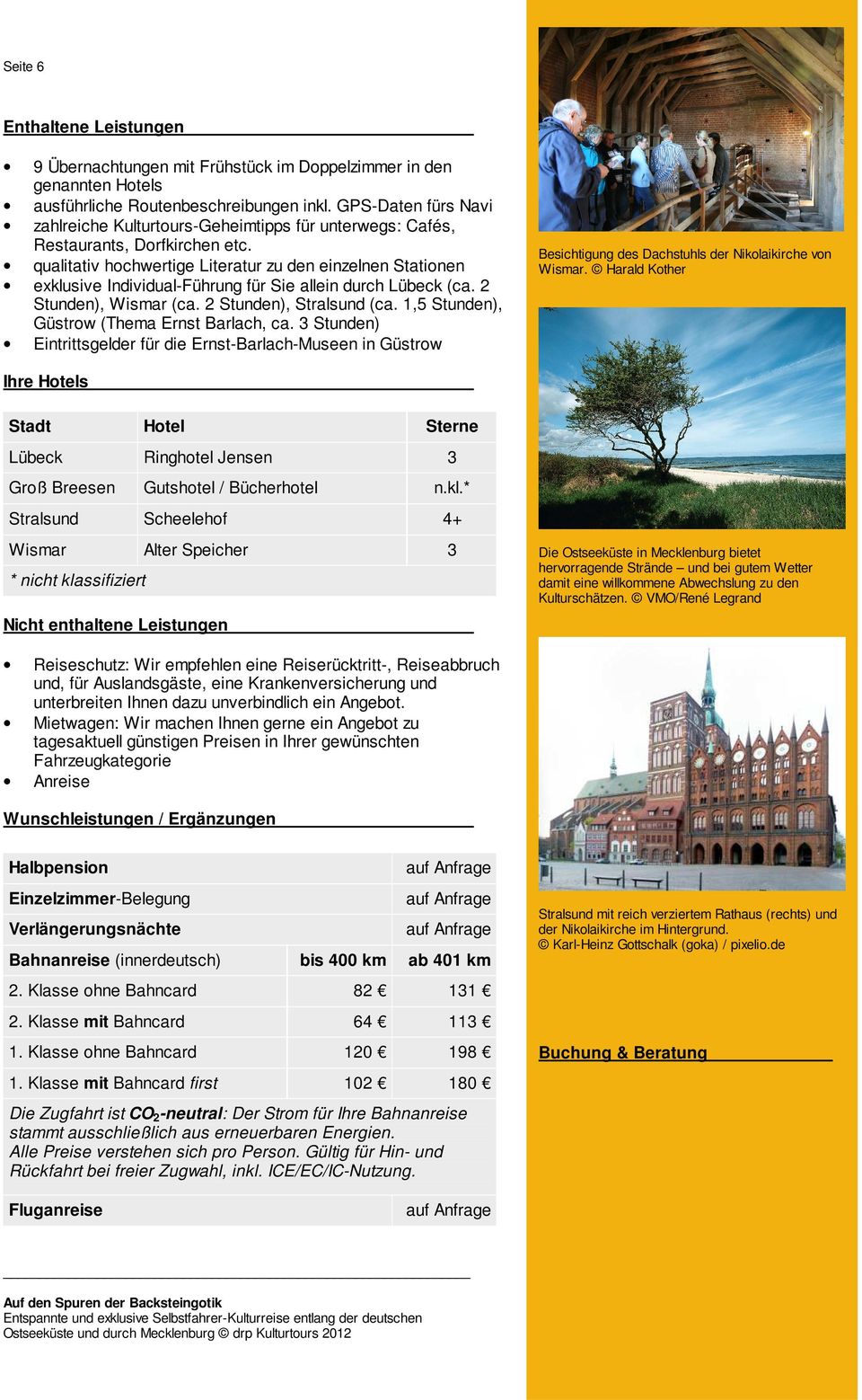 qualitativ hochwertige Literatur zu den einzelnen Stationen exklusive Individual-Führung für Sie allein durch Lübeck (ca. 2 Stunden), Wismar (ca. 2 Stunden), Stralsund (ca.