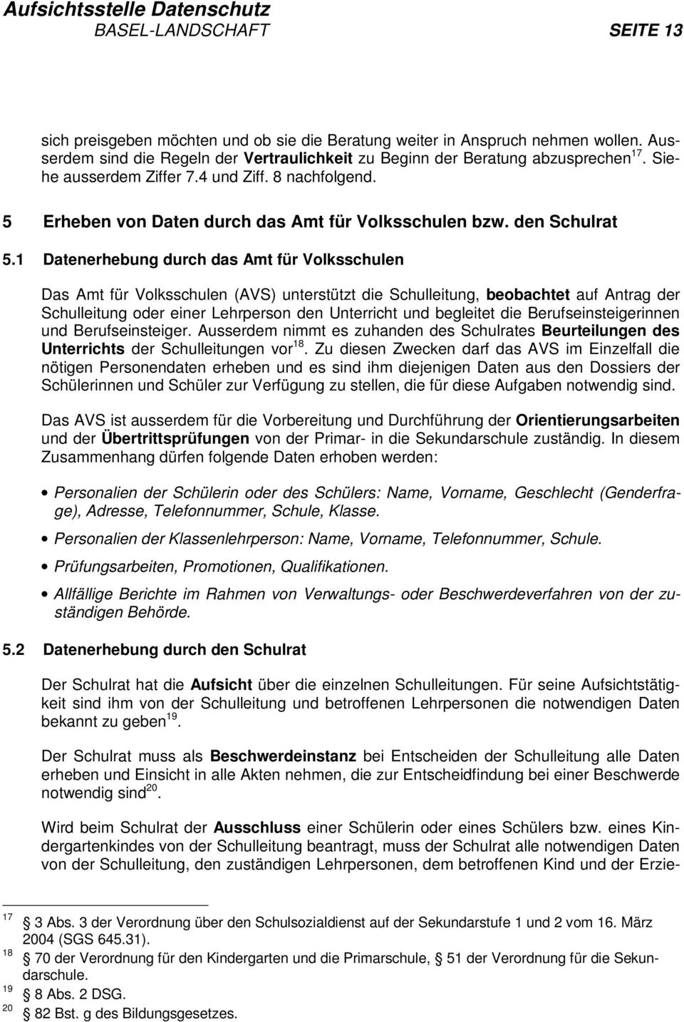 1 Datenerhebung durch das Amt für Volksschulen Das Amt für Volksschulen (AVS) unterstützt die Schulleitung, beobachtet auf Antrag der Schulleitung oder einer Lehrperson den Unterricht und begleitet