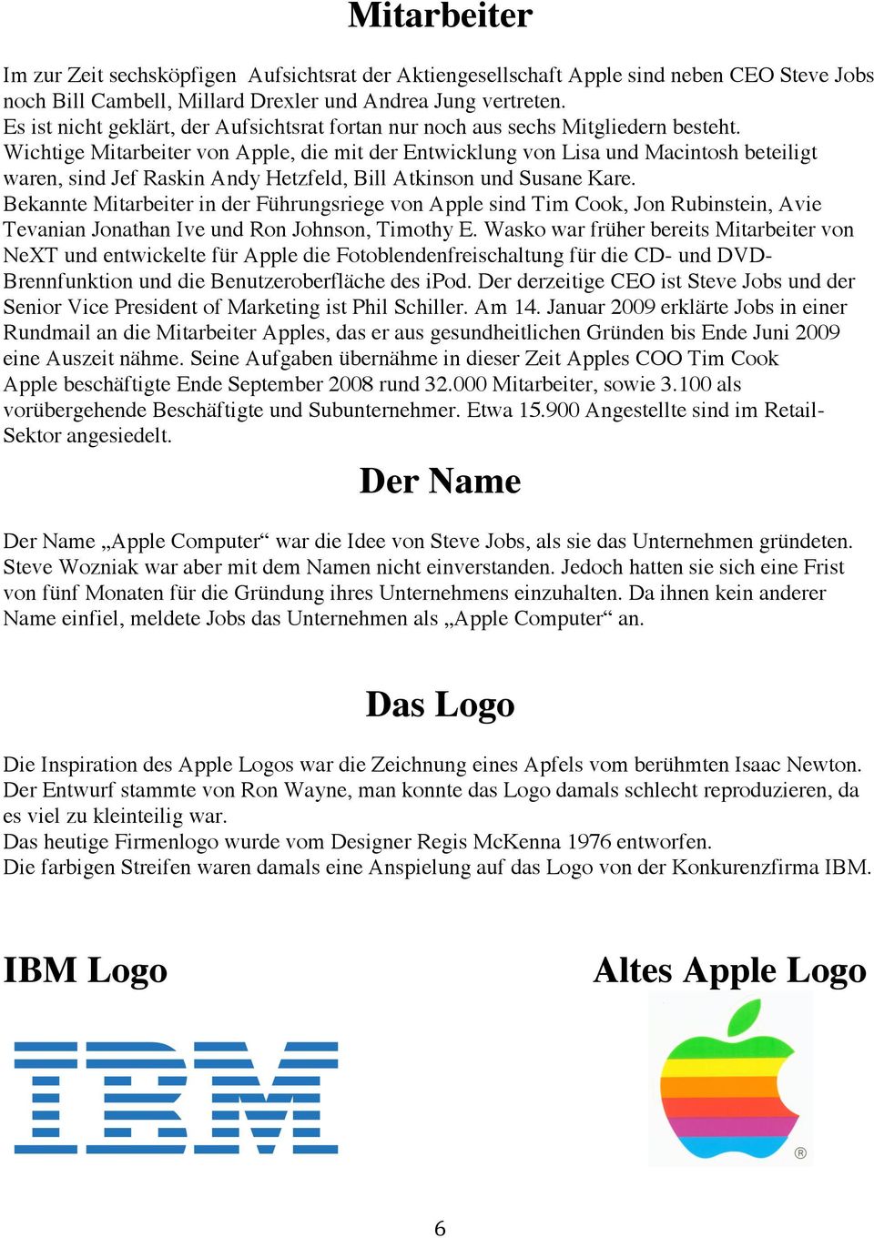 Wichtige Mitarbeiter von Apple, die mit der Entwicklung von Lisa und Macintosh beteiligt waren, sind Jef Raskin Andy Hetzfeld, Bill Atkinson und Susane Kare.