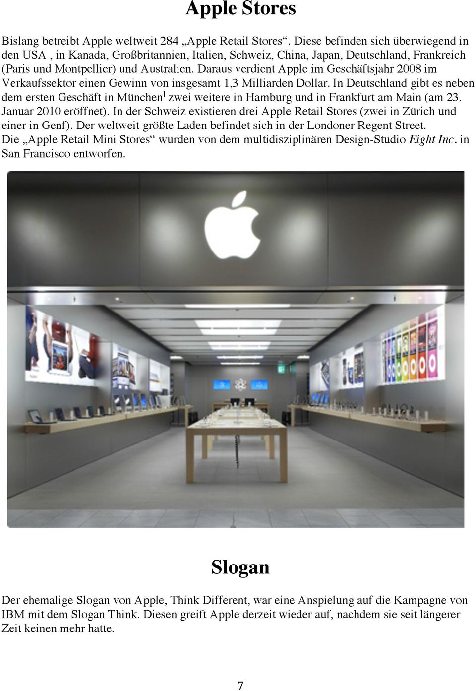 Daraus verdient Apple im Geschäftsjahr 2008 im Verkaufssektor einen Gewinn von insgesamt 1,3 Milliarden Dollar.