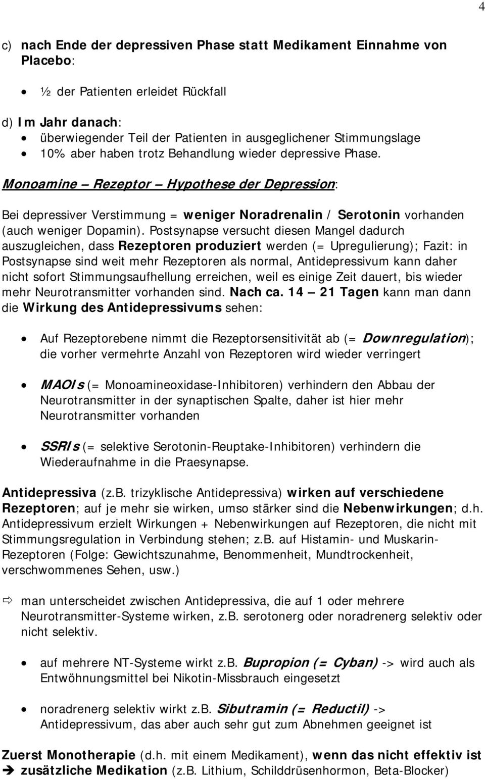 Postsynapse versucht diesen Mangel dadurch auszugleichen, dass Rezeptoren produziert werden (= Upregulierung); Fazit: in Postsynapse sind weit mehr Rezeptoren als normal, Antidepressivum kann daher