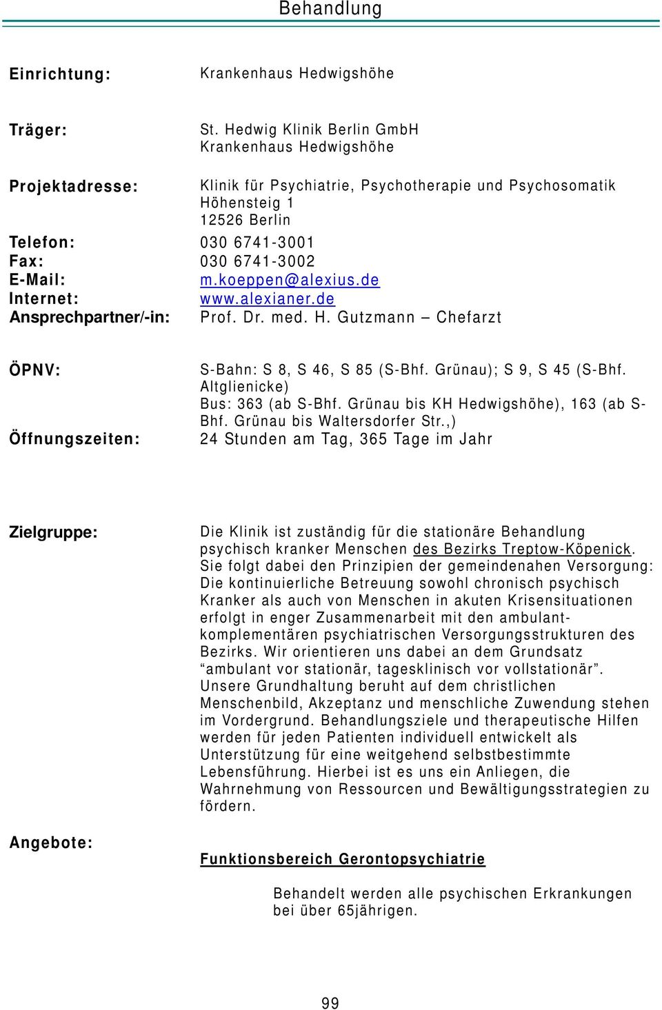 koeppen@alexius.de www.alexianer.de Ansprechpartner/-in: Prof. Dr. med. H. Gutzmann Chefarzt ÖPNV: Öffnungszeiten: S-Bahn: S 8, S 46, S 85 (S-Bhf. Grünau); S 9, S 45 (S-Bhf.