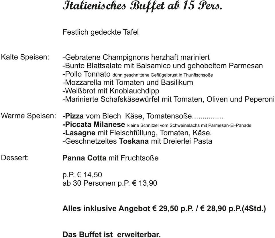 Geflügelbrust in Thunfischsoße -Mozzarella mit Tomaten und Basilikum -Weißbrot mit Knoblauchdipp -Marinierte Schafskäsewürfel mit Tomaten, Oliven und Peperoni Warme Speisen: -Pizza
