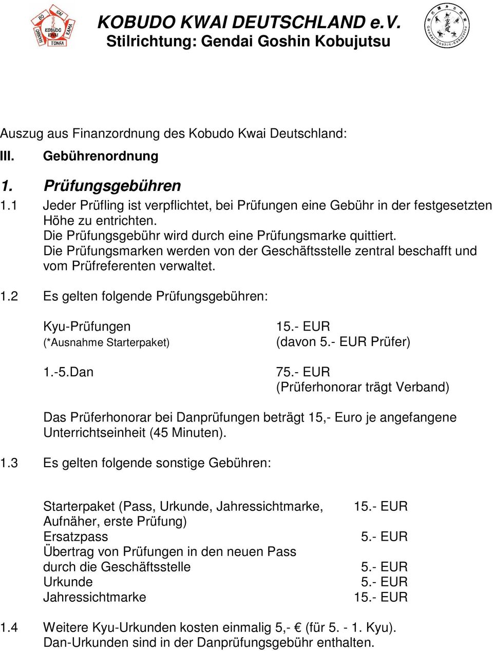 2 Es gelten folgende Prüfungsgebühren: Kyu-Prüfungen (*Ausnahme Starterpaket) 1.-5.Dan 15.- EUR (davon 5.- EUR Prüfer) 75.