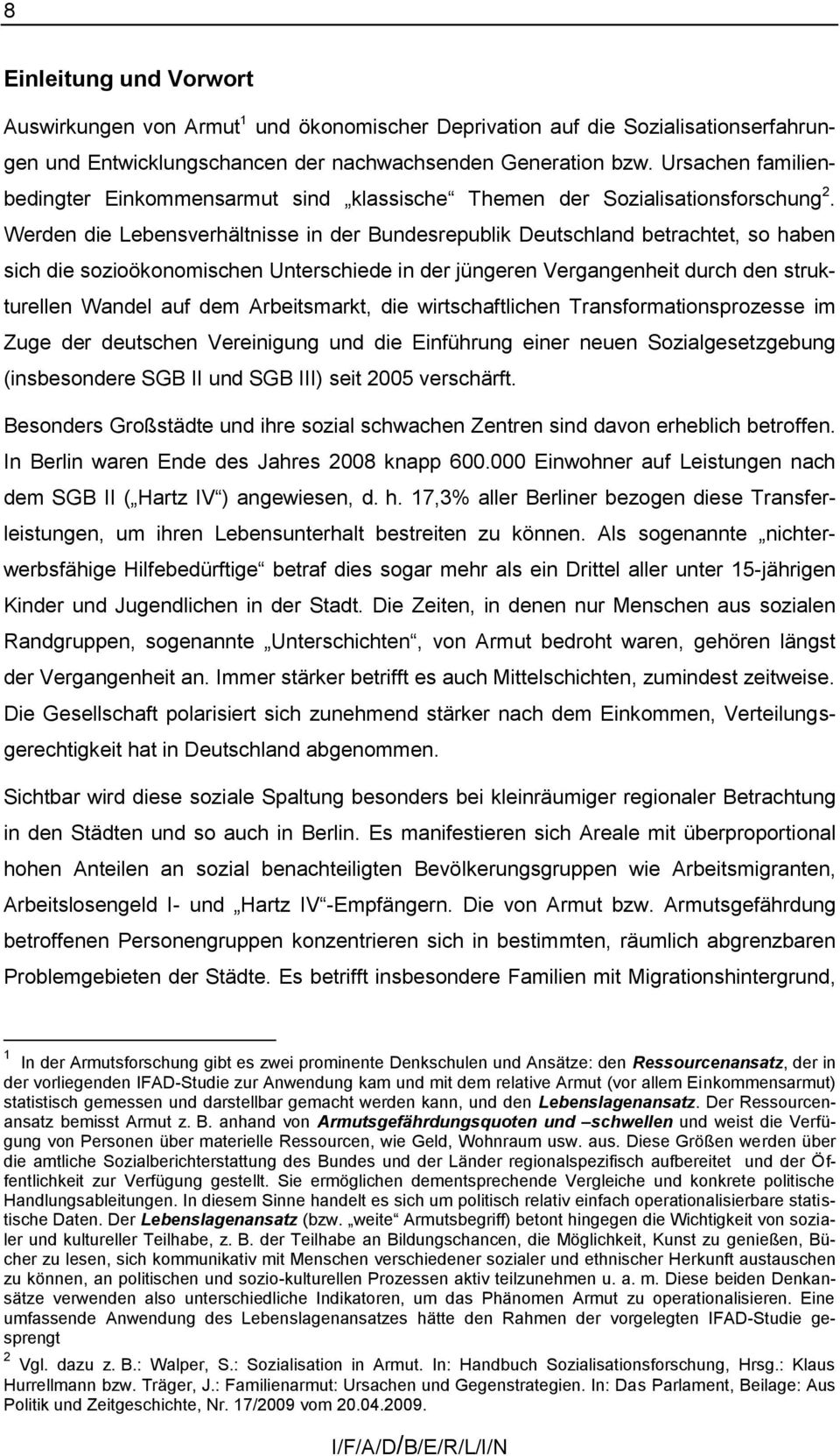 Werden die Lebensverhältnisse in der Bundesrepublik Deutschland betrachtet, so haben sich die sozioökonomischen Unterschiede in der jüngeren Vergangenheit durch den strukturellen Wandel auf dem