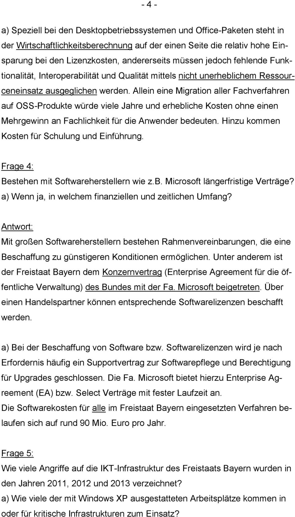 Allein eine Migration aller Fachverfahren auf OSS-Produkte würde viele Jahre und erhebliche Kosten ohne einen Mehrgewinn an Fachlichkeit für die Anwender bedeuten.