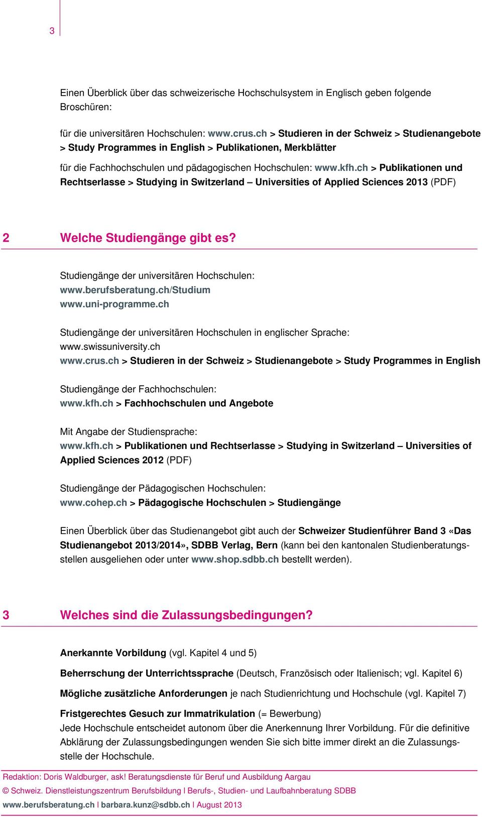 ch > Publikationen und Rechtserlasse > Studying in Switzerland Universities of Applied Sciences 2013 (PDF) 2 Welche Studiengänge gibt es? Studiengänge der universitären Hochschulen: www.