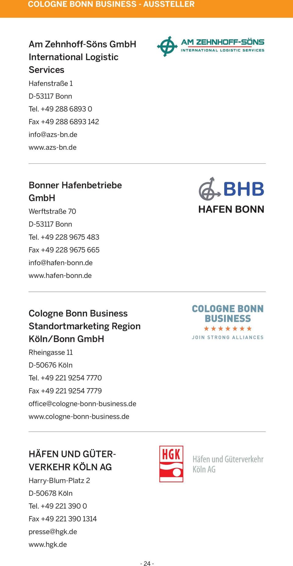 +49 228 9675 483 Fax +49 228 9675 665 info@hafen-bonn.de www.hafen-bonn.de Cologne Bonn Business Standortmarketing Region Köln/Bonn GmbH Rheingasse 11 D-50676 Köln Tel.
