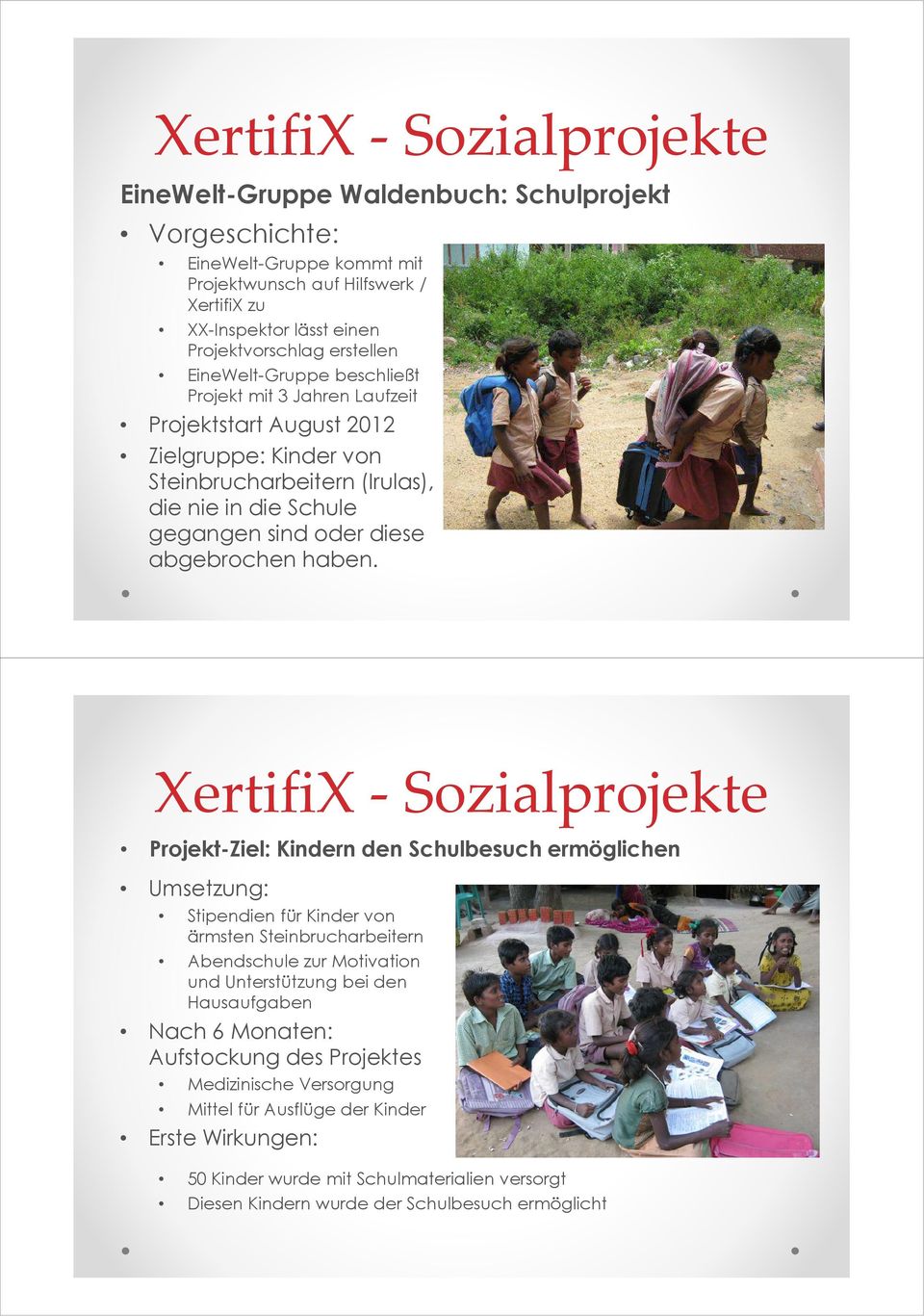 XertifiX -Szialprjekte Prjekt-Ziel: Kindern den Schulbesuch ermöglichen Umsetzung: Stipendien für Kinder vn ärmsten Steinbrucharbeitern Abendschule zur Mtivatin und Unterstützung bei den