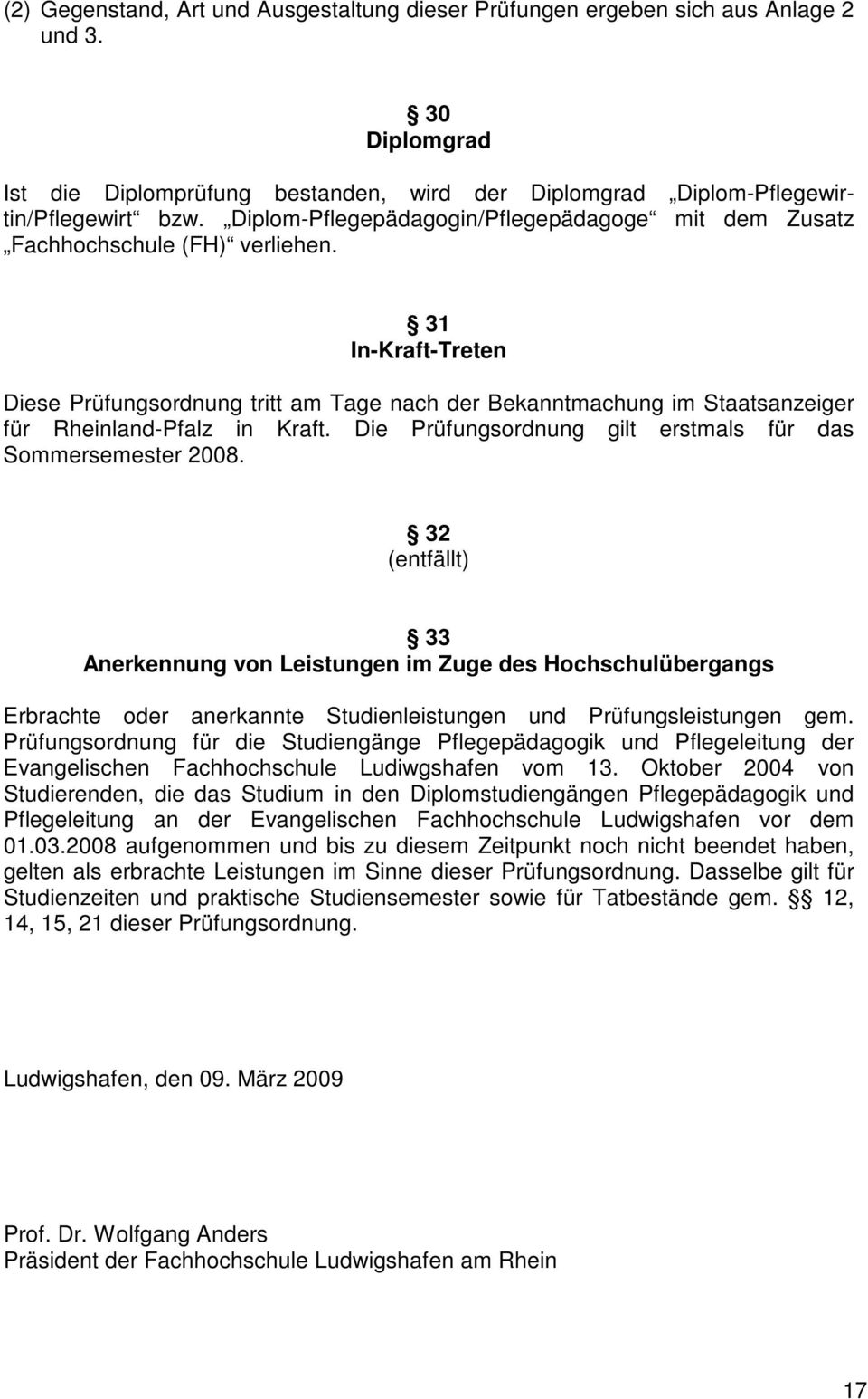 3 In-Kraft-Treten Diese Prüfungsordnung tritt am Tage nach der Bekanntmachung im Staatsanzeiger für Rheinland-Pfalz in Kraft. Die Prüfungsordnung gilt erstmals für das Sommersemester 2008.