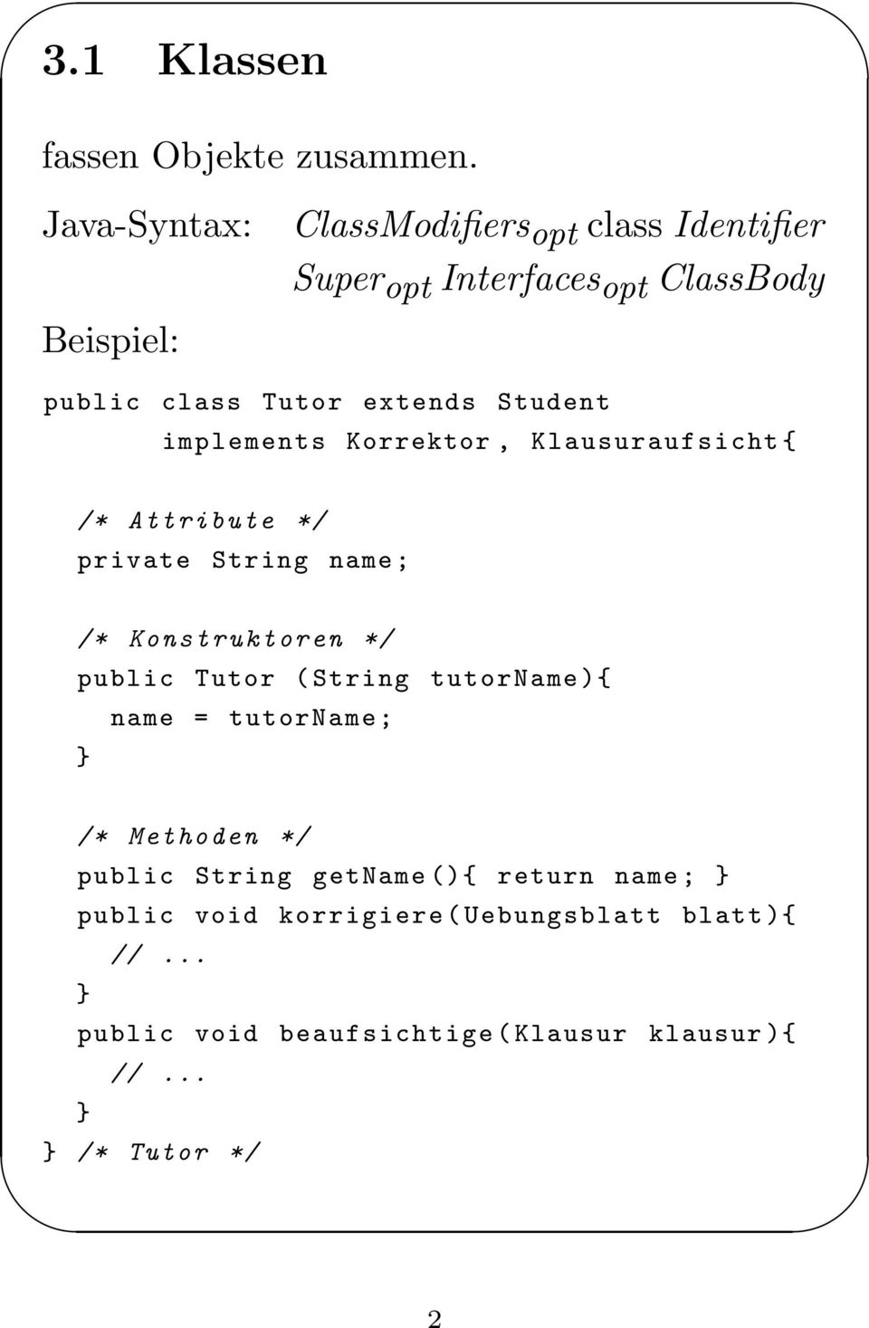 Student implements Korrektor, Klausuraufsicht { /* Attribute */ private String name ; /* Konstruktoren */ public Tutor (