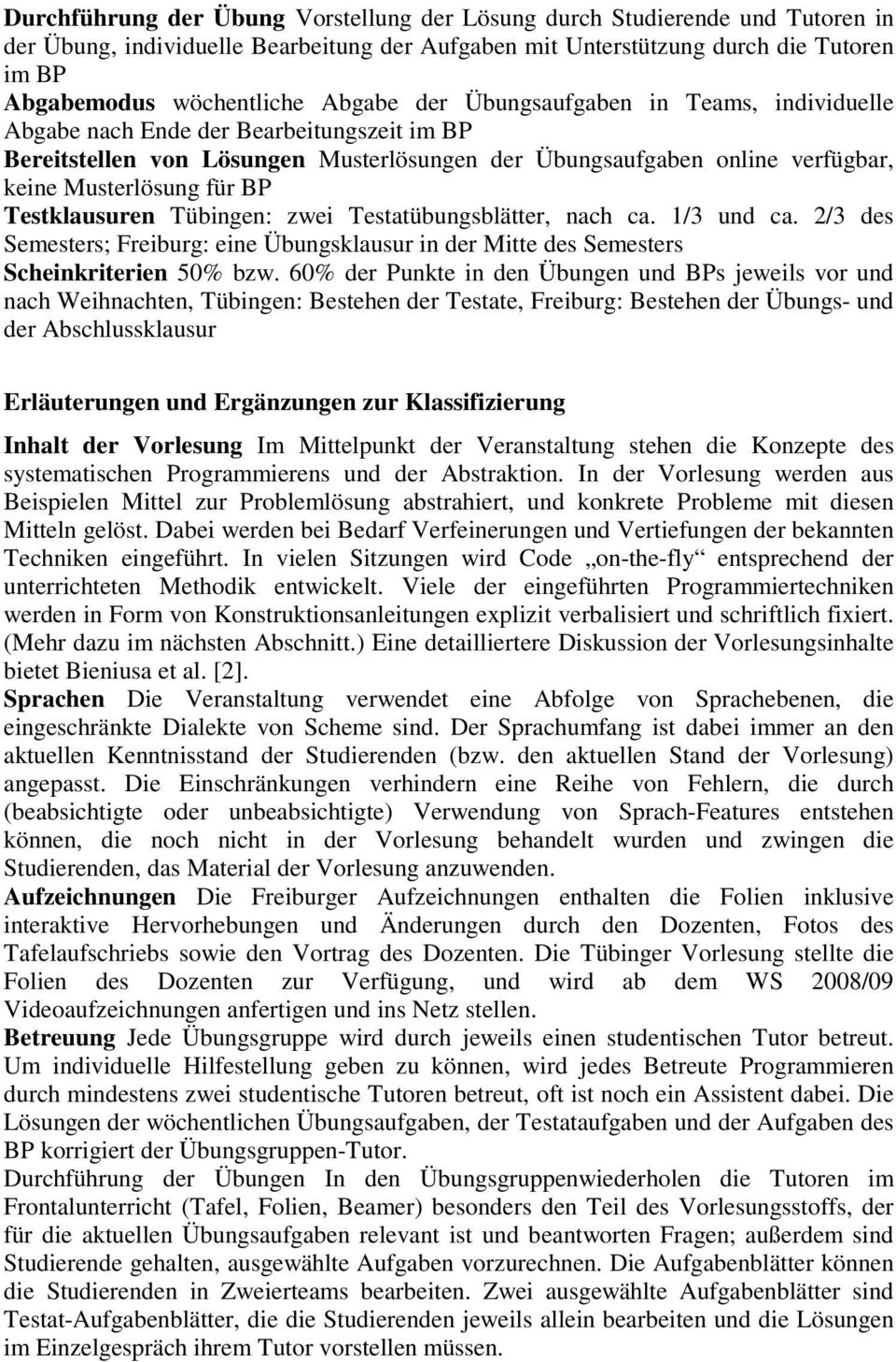 Testklausuren Tübingen: zwei Testatübungsblätter, nach ca. 1/3 und ca. 2/3 des Semesters; Freiburg: eine Übungsklausur in der Mitte des Semesters Scheinkriterien 50% bzw.