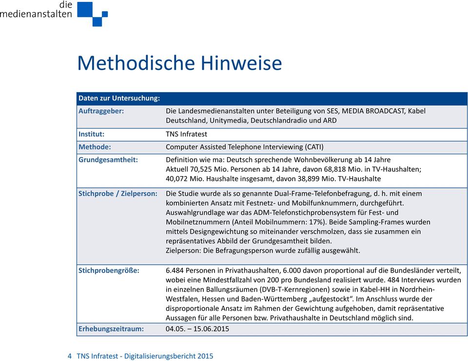 Personen ab 14 Jahre, davon 68,818 Mio. in TV-Haushalten; 40,072 Mio. Haushalte insgesamt, davon 38,899 Mio. TV-Haushalte Die Studie wurde als so genannte Dual-Frame-Telefonbefragung, d. h.